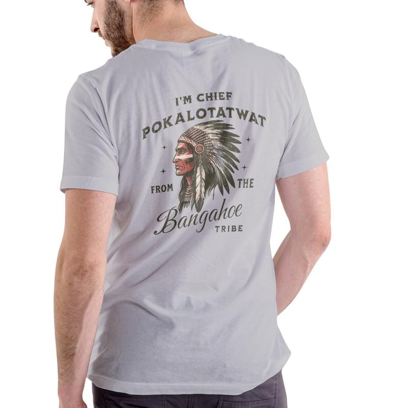 I'M CHIEF POKALOTATWAT FROM THE BANGAHOE TRIBE Funny T Shirt/Sweatshirt/Hoodie