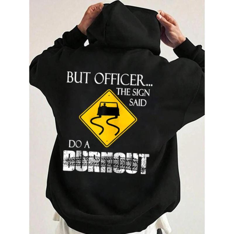 But Officer the Sign Said Do a Burnout Funny Hoodie Casual Street Style Fabric Pullover Hooded Sweatshirt for Women for Men, Perfect Gift