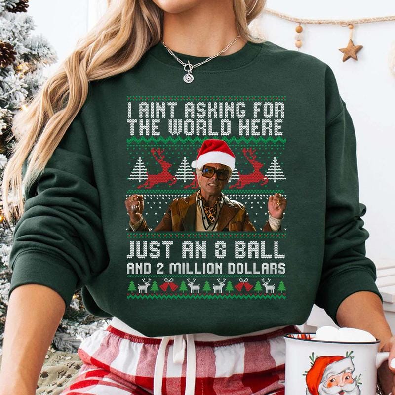 Funny The Righteous Gemstones Christmas Sweatshirt, I Ain’t Asking For The World Here Just An 8 Ball And 2 Million Dollars , Ugly Christmas Sweatshirt ,Holiday Gift for Men and Women