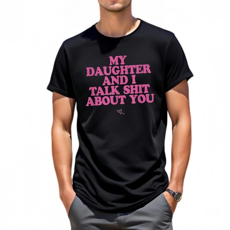 My Daughter and I Talk Shit About You - Funny Gift for Mom T-Shirt