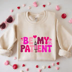 Be My Patient Sweatshirt or T-Shirt