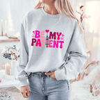 Be My Patient Sweatshirt or T-Shirt