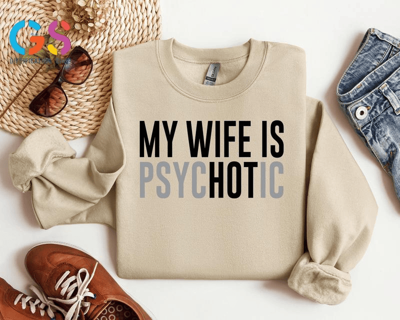 My Wife Is Psychotic Sweatshirt, Funny Husband Gift, Humor Men’s Sweater, Anniversary Gift for Him, Valentine’s Day Hoodie
