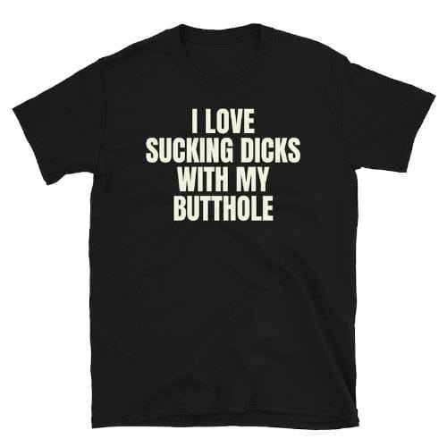 I love Sucking Dicks With My Butthole Funny Adult humor Short-Sleeve Unisex T-Shirt made in usa