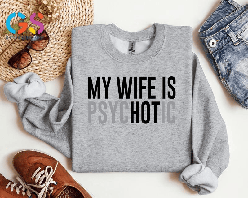My Wife Is Psychotic Sweatshirt, Funny Husband Gift, Humor Men’s Sweater, Anniversary Gift for Him, Valentine’s Day Hoodie
