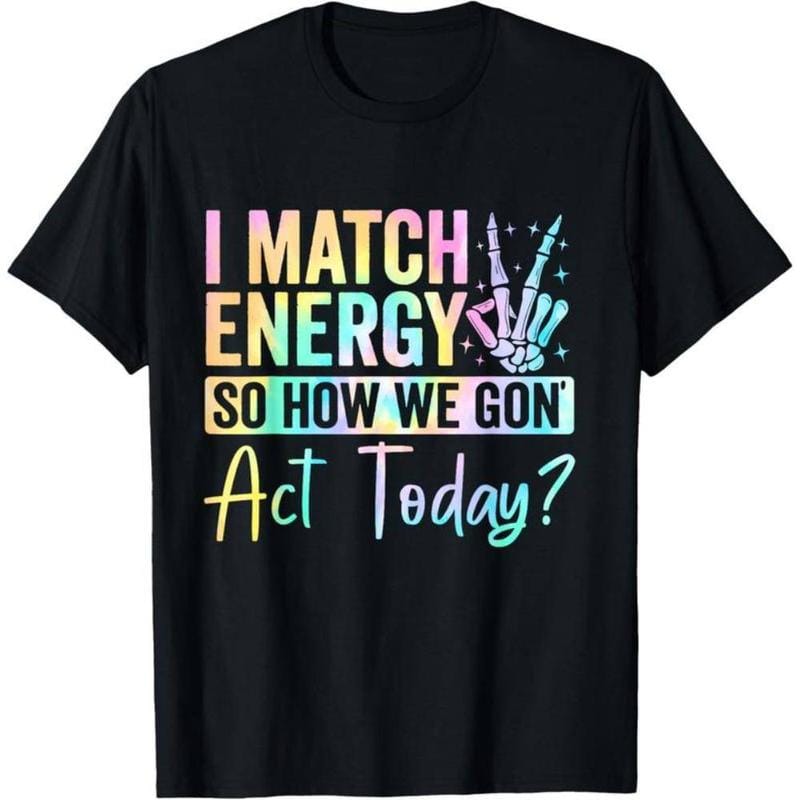 “I MATCH ENERGY SO HOW WE GON Act Today?” Hoodie Featuring Vibrant Typography and Symbol