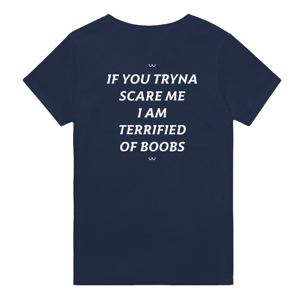 IF YOU TRYNA SCARE ME. I AM TERRIFIED OF BOOBS