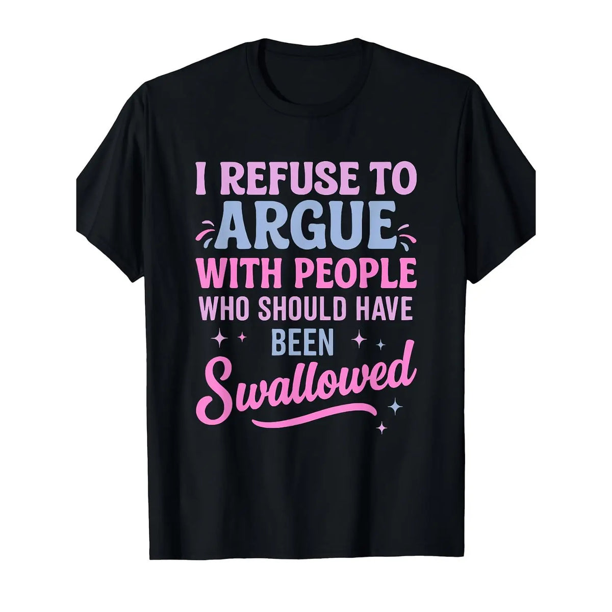Humorous Sarcastic Tee I Refuse To Argue With People Who Should Have Been Swallowed Bold Statement Casual Short Sleeve Round Neck T Shirt Black with Pink and Blue Lettering Men's Sports and Leisure Shirt