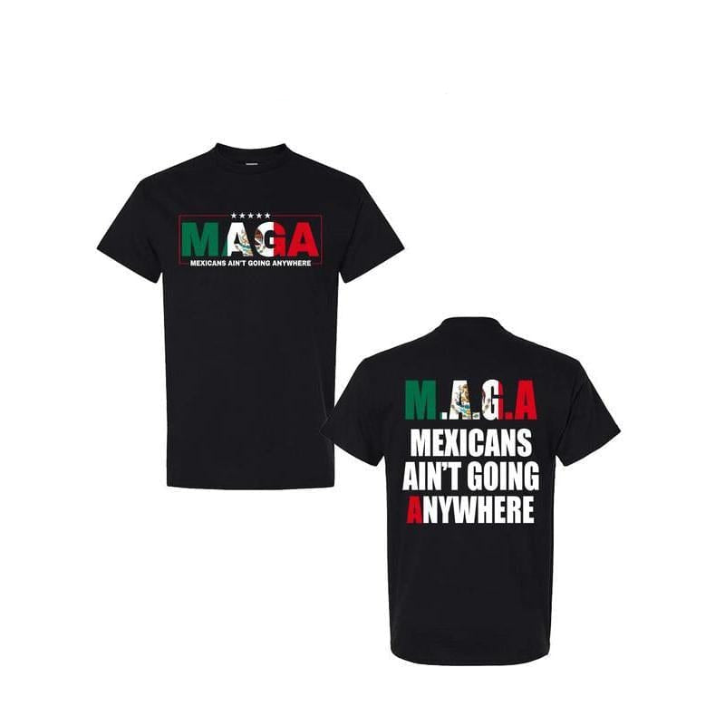 Mexicans Ain't Going Anywhere Shirt - MAGA Immigration Tee