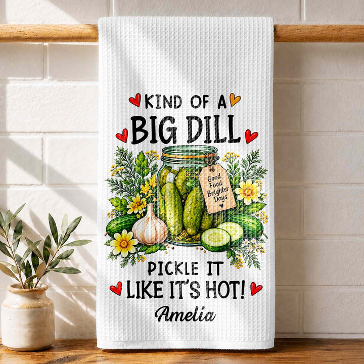 Kind Of A Big Dill, Personalized Kitchen Towel, Gift For Pickle Lovers