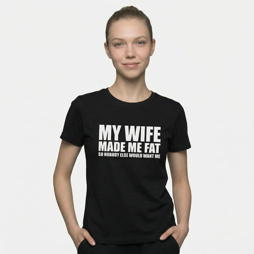 'My Wife Made Me Fat' T-Shirt