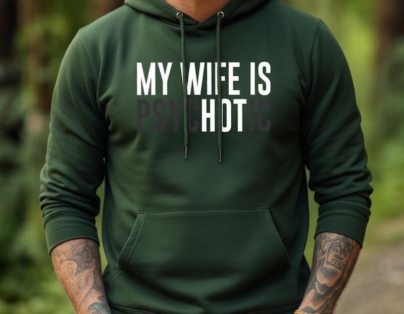 My Wife Is Psychotic Sweatshirt, Funny Husband Gift, Humor Men’s Sweater, Anniversary Gift for Him, Valentine’s Day Hoodie