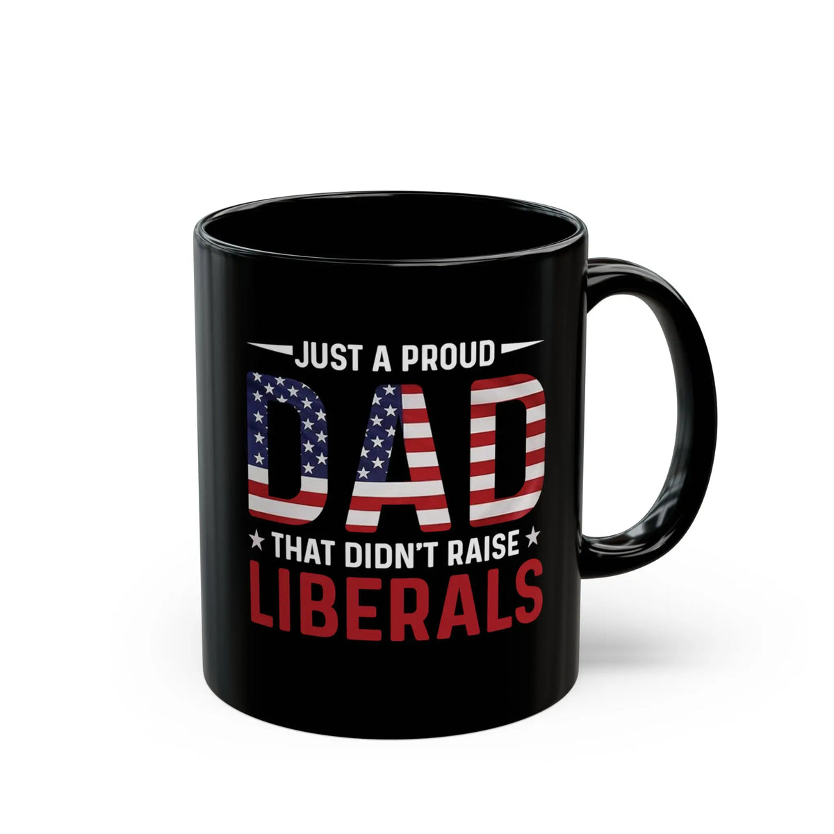 Fathers Day Gift Mug, Just a Proud DAD That Didn't Raise Lib Mug, Black Coffee Mug, Patriotic American Flag Design