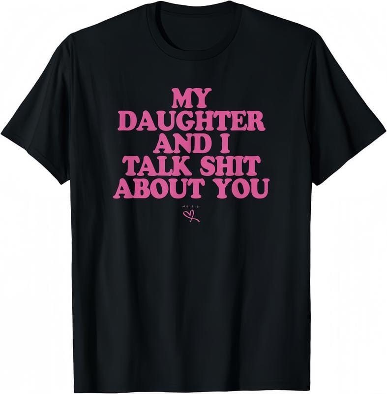My Daughter and I Talk Shit About You - Funny Gift for Mom T-Shirt
