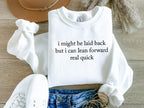 I Might Be Laid Back Sweatshirt/T-Shirt: Sarcastic Funny Crewneck Tee