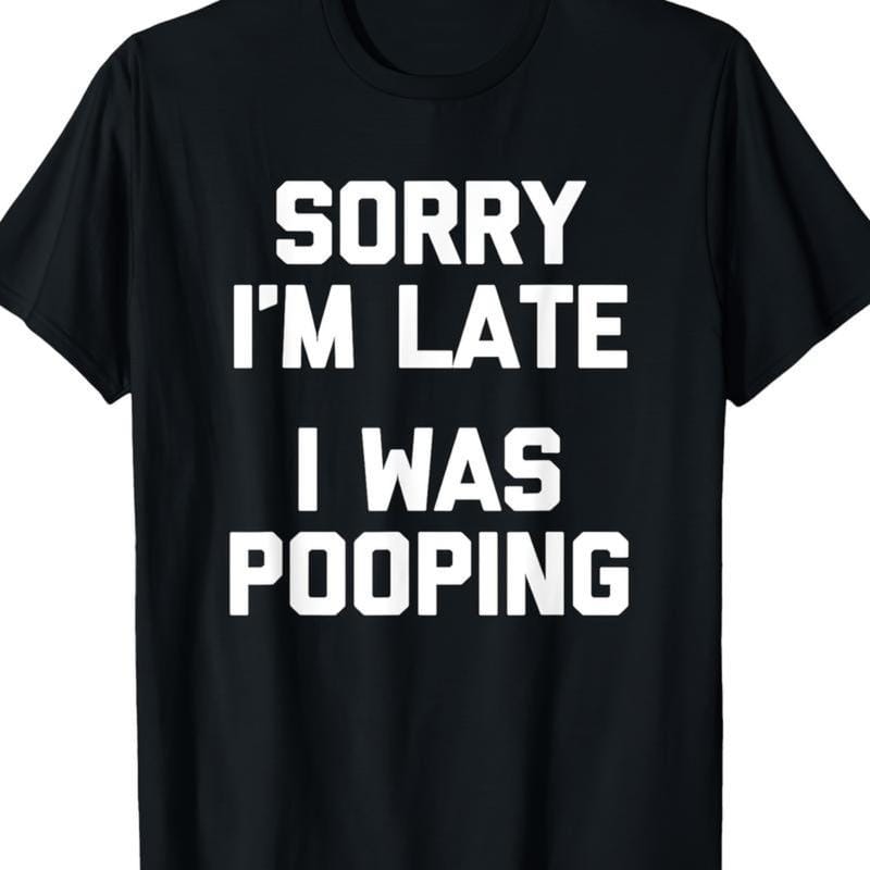 Sorry I'm Late, I Was Pooping" - Funny Sarcastic Cotton T-Shirt for | Short Sleeve, Regular Fit | Machine Washable