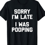 Sorry I'm Late, I Was Pooping" - Funny Sarcastic Cotton T-Shirt for | Short Sleeve, Regular Fit | Machine Washable