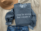 I May Be Wrong But I Doubt It Sweatshirt/T-Shirt