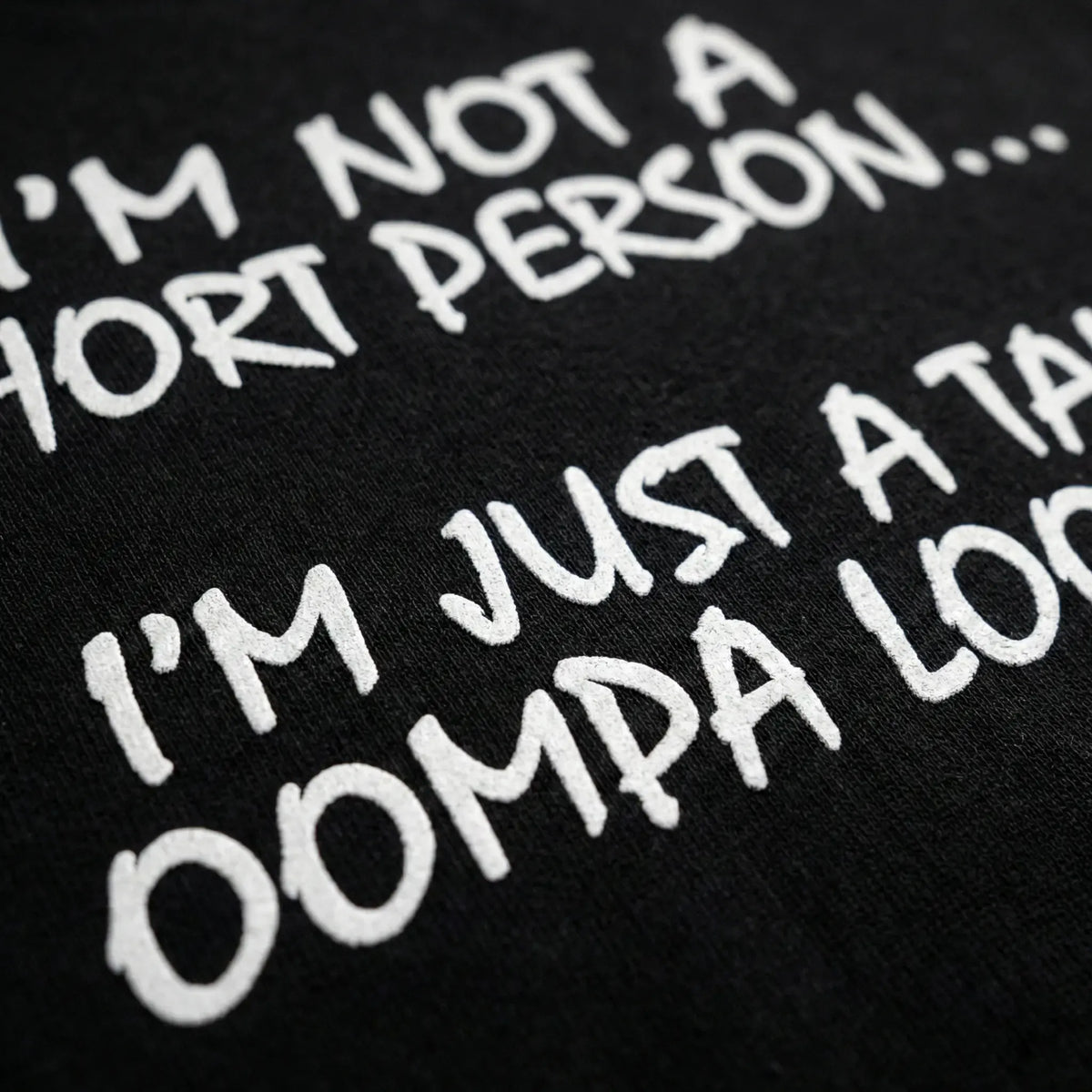 I'm not a short person i'm just a tall oompa loompa