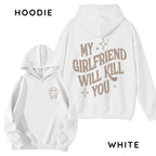 My Girlfriend or boyfriend Will Kill You Hoodie/ T-Shirt, Unisex Shirt, Hot Trend, For Men and women, Gift For Him, For BoyFriend and girlfriend