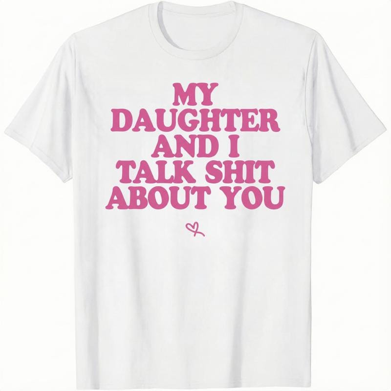 My Daughter and I Talk Shit About You - Funny Gift for Mom T-Shirt