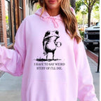 I Have To Say Weird Stuff Or I'll Die Funny Frog Shirt - Funny Hoodie, Gift Sweatshirt, Parody Tee, Sarcastic Tee, Funny Animal, Unhinged