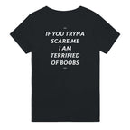 IF YOU TRYNA SCARE ME. I AM TERRIFIED OF BOOBS