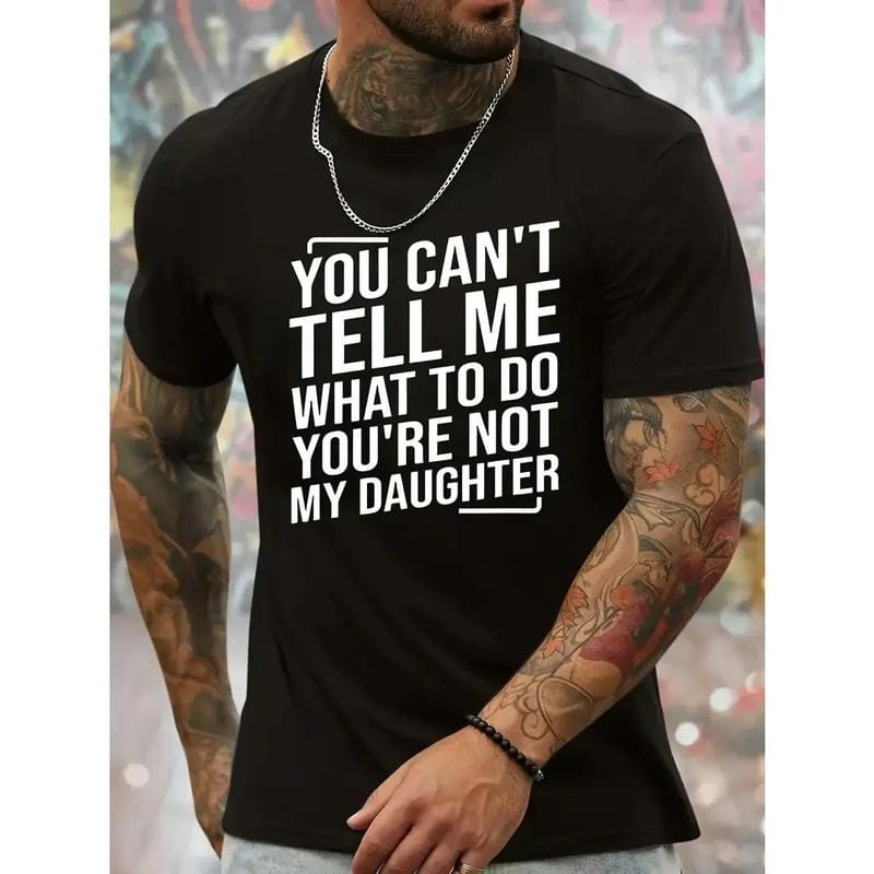 You Can't Tell Me What To Do You're Not My Daughter Men's Crew Neck Fashionable Short Sleeve Sports Comfortable And Versatile Spring/Summer Athletic Style T-Shirt